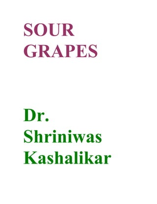 SOUR
GRAPES


Dr.
Shriniwas
Kashalikar
 
