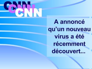 A annoncé qu’un nouveau virus a été récemment découvert...   CNN   CNN   CNN   