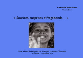 L’Artoche Productions
Vincent Chové
Livre album de l’exposition à l’esprit d’atelier -Versailles
11 octobre - 22 novembre 2017
« Sourires, surprises etVagabonds… »
 