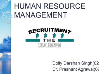 HUMAN RESOURCE MANAGEMENT Dolly Darshan Singh(029) Dr. Prashant Agrawal(024) 