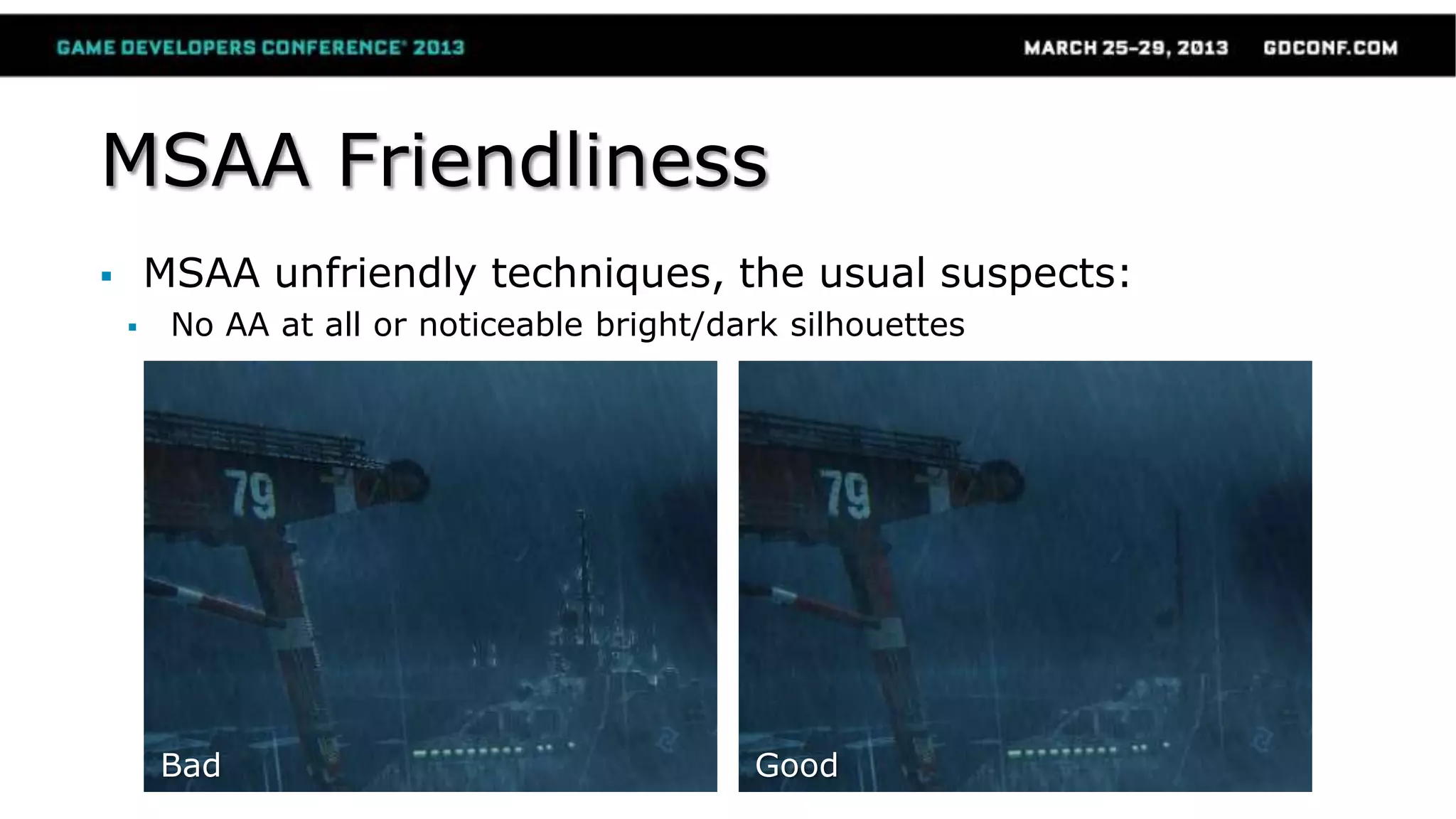 MSAA Friendliness
 MSAA unfriendly techniques, the usual suspects:
 No AA at all or noticeable bright/dark silhouettes
Bad Good
 