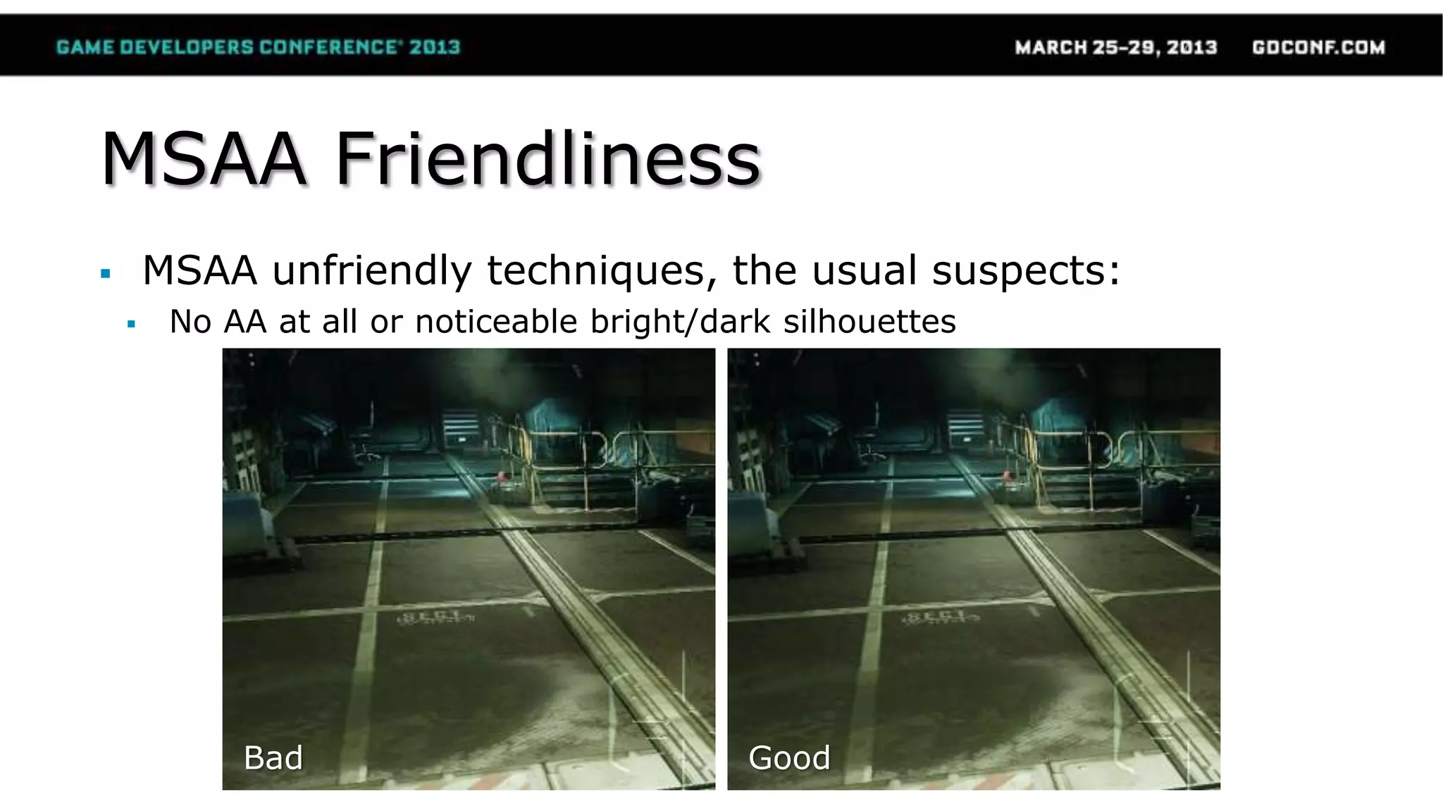 MSAA Friendliness
 MSAA unfriendly techniques, the usual suspects:
 No AA at all or noticeable bright/dark silhouettes
Bad Good
 