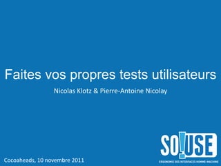 Faites vos propres tests utilisateurs
                 Nicolas Klotz & Pierre-Antoine Nicolay




Cocoaheads, 10 novembre 2011
 