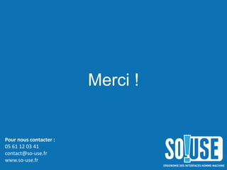 Merci !


Pour nous contacter :
05 61 12 03 41
contact@so-use.fr
www.so-use.fr
 