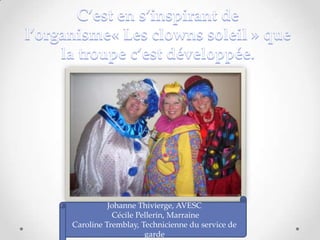 Johanne Thivierge, AVESC
Cécile Pellerin, Marraine
Caroline Tremblay, Technicienne du service de
garde
 