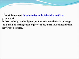 Étant donné que  le sommaire ou la table des matières   présentent la liste ou les grandes lignes qui sont traitées dans un ouvrage  ou dans une monographie quelconque, alors leur consultation serviront de guide.  