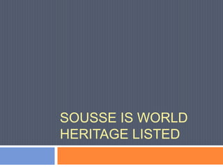 SOUSSE IS WORLD
HERITAGE LISTED
 