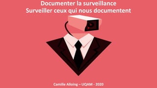 Documenter la surveillance
Surveiller ceux qui nous documentent
Camille Alloing – UQAM - 2020
 