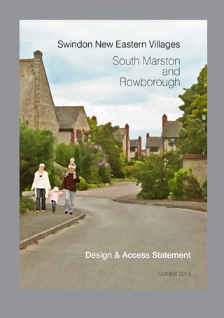 Swindon New Eastern Villages

South Marston
and
Rowborough

Design & Access Statement
October 2013

1

 