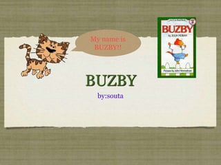 My name is
 BUZBY!!




BUZBY
  by:souta
 