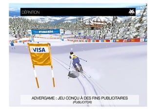 DÉFINITION




     ADVERGAME : JEU CONÇU À DES FINS PUBLICITAIRES
                        (PUBLICITOR)
 