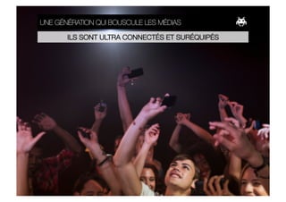 UNE GÉNÉRATION QUI BOUSCULE LES MÉDIAS

       ILS SONT ULTRA CONNECTÉS ET SURÉQUIPÉS
 