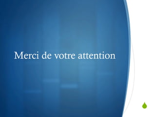 Merci de votre attention




                           S
 