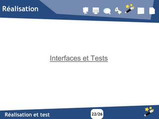 Réalisation




                      Interfaces et Tests




Réalisation et test                22/26
 