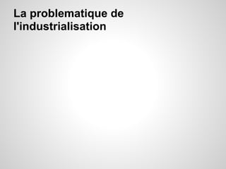 La problematique de
l'industrialisation
 