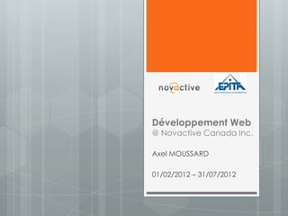 Développement Web
@ Novactive Canada Inc.

Axel MOUSSARD

01/02/2012 – 31/07/2012
 
