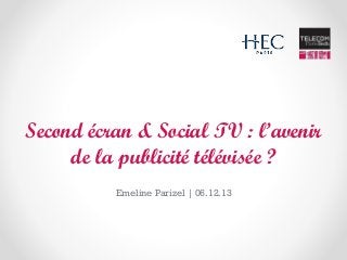 Second écran & Social TV : l’avenir
de la publicité télévisée ?
Emeline Parizel | 06.12.13

 