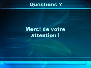 Questions ?
Merci de votre
attention !
 