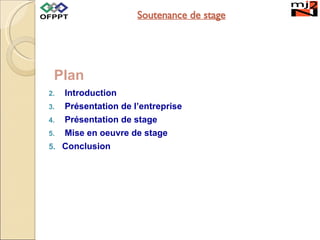 Soutenance  de stage Introduction Présentation de l’entreprise Présentation  de stage Mise en oeuvre de stage 5.  Conclusion Plan 