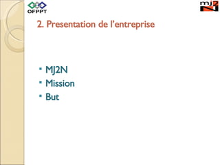 2. Presentation de l’entreprise MJ2N Mission But  