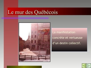 Le mur des Québécois La manifestation concrète et vertueuse d’un destin collectif. 