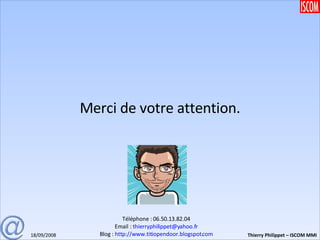 Merci de votre attention. Téléphone : 06.50.13.82.04 Email :  [email_address] Blog :  http://www.titiopendoor.blogspot.com 