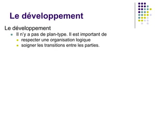 Le développement
Le développement
     Il n’y a pas de plan-type. Il est important de
       respecter une organisation logique
       soigner les transitions entre les parties.
 