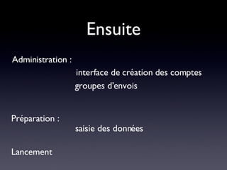 Ensuite Administration : interface de création des comptes groupes d’envois Préparation : saisie des données Lancement 