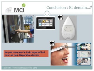 Conclusion : Et demain…?
GonnetDo - Soutenance Professionnelle - 2012
Ne pas manquer le train aujourd’hui
pour ne pas disparaître demain
 