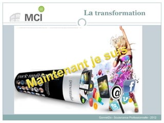 La transformation
Avant j’étais…
GonnetDo - Soutenance Professionnelle - 2012
 