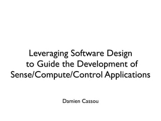 Leveraging Software Design
    to Guide the Development of
Sense/Compute/Control Applications

            Damien Cassou
 