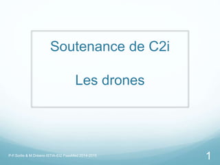Soutenance de C2i
Les drones
1P-F.Sorlie & M.Dréano ISTIA-EI2 PassMed 2014-2015
 