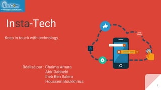 Insta-Tech
Keep in touch with technology
1
Réalisé par : Chaima Amara
Abir Dabbebi
Iheb Ben Salem
Houssem Boukkhriss
 