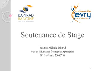 Soutenance de Stage
Vanessa Mélodie Diservi
Master II Langues Étrangères Appliquées
N° Étudiant : 20060798
1
 
