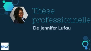 Thèse
professionnelle
De Jennifer Lufau
1
 