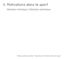 II. Motivations dans le sport 
Motivation intrinsèque / Motivation extrinsèque 
Thèse professionnelle : Tracking et motivation dans le sport 
 