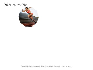 Introduction 
Thèse professionnelle : Tracking et motivation dans le sport 
 