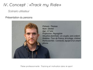 IV. Concept : «Track my Ride» 
Scénario utilisateur 
Présentation du persona 
Thèse professionnelle : Tracking et motivation dans le sport 
 