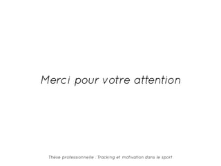 Merci pour votre attention 
Thèse professionnelle : Tracking et motivation dans le sport 
