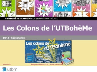Les Colons de l’UTBohèMe
LO43 - Soutenance




www.utbm.fr         Responsable de l’UV : Franck Gechter
 