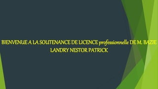 BIENVENUE A LA SOUTENANCE DE LICENCE professionnelle DE M. BAZIE
LANDRY NESTOR PATRICK
 