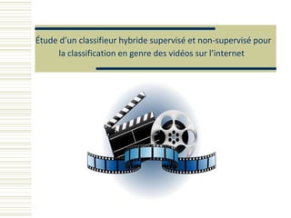 Étude d’un classifieur hybride supervisé et non-supervisé pour
la classification en genre des vidéos sur l’internet
 