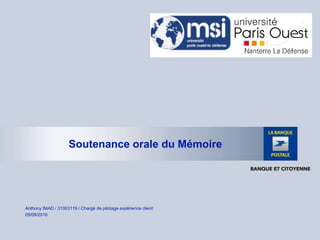 Soutenance orale du Mémoire
Anthony IMAD / 31003119 / Chargé de pilotage expérience client
05/09/2016
 