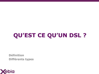 QU’EST CE QU’UN DSL ?


Définition
Différents types
 