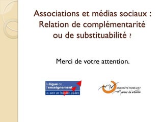 Associations et médias sociaux :
 Relation de complémentarité
     ou de substituabilité ?

      Merci de votre attention.
 