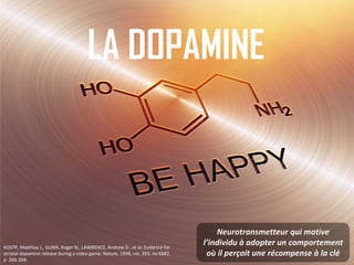 LA DOPAMINE
KOEPP, Matthias J., GUNN, Roger N., LAWRENCE, Andrew D., et al. Evidence for
striatal dopamine release during ...