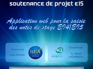Soutenu par
ilyas DKHISSI

Encadré par
M. Mehdi
LHOMMEAU

Réalisée dans le cadre du projet de troisième année du cycle ingénieur de l’ISTIA option AGI (2013-2014)

 