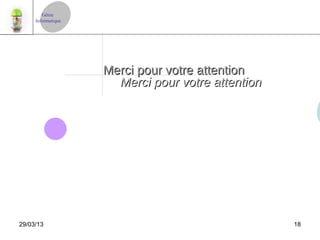 Génie
     Informatique




                    Merci pour votre attention
                      Merci pour votre attention




29/03/13                                           18
 