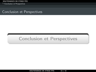 SOUTENANCE DE STAGE PFE
Conclusion et Perspectives
Conclusion et Perspectives
Conclusion et Perspectives
SOUTENANCE DE STAGE PFE 18 / 18
 