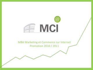 MBA Marketing et Commerce sur Internet
       Promotion 2010 / 2011
 